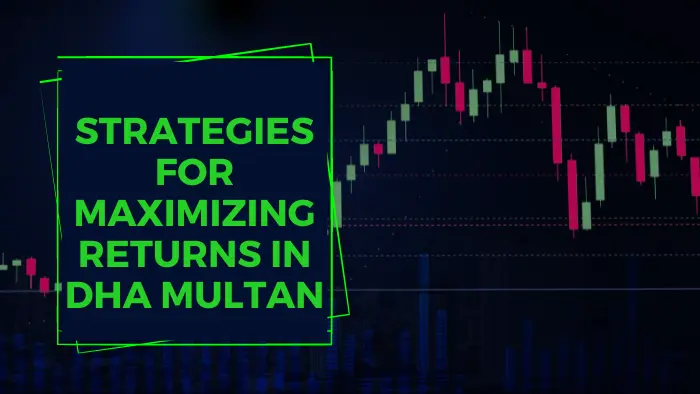 Strategies for Maximizing Returns in DHA Multan